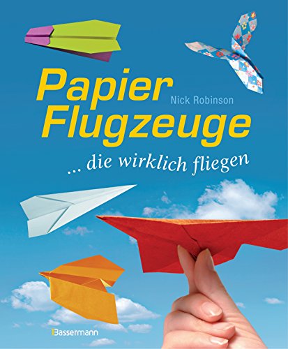 Papierflugzeuge: ... die wirklich fliegen Papierflugzeuge: ... die wirklich fliegen