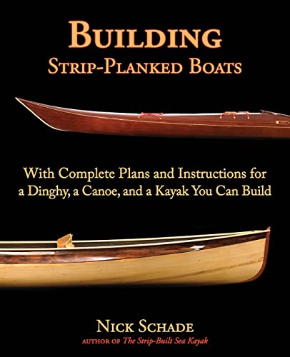 Building Strip-Planked Boats: With Complete Plans and Instructions for a Dinghy, a Canoe, and a Kayak You Can Build