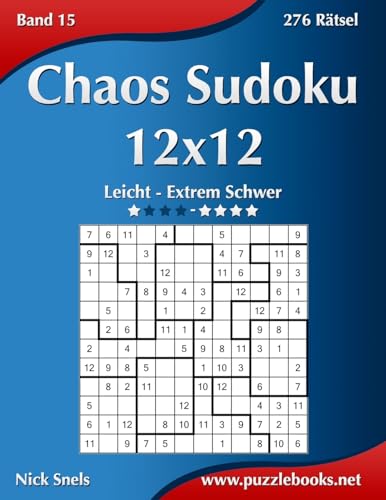 Chaos Sudoku 12x12 - Leicht bis Extrem Schwer - Band 15 - 276 Rätsel Chaos Sudoku 12x12 - Leicht bis Extrem Schwer - Band 15 - 276 Rätsel von CREATESPACE