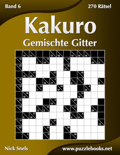 Kakuro Gemischte Gitter - Band 6 - 270 Rätsel Kakuro Gemischte Gitter - Band 6 - 270 Rätsel von CREATESPACE