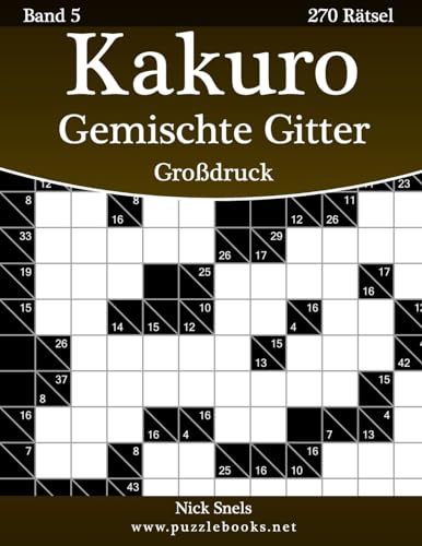 Kakuro Gemischte Gitter Großdruck - Band 5 - 270 Rätsel von Createspace Independent Publishing Platform