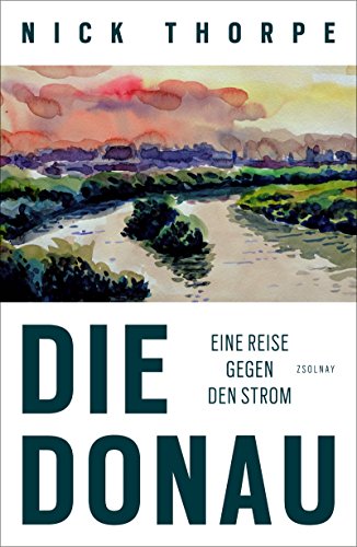 Die Donau: Eine Reise gegen den Strom von Zsolnay-Verlag