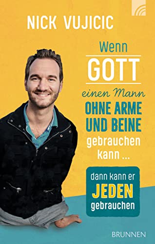 Wenn Gott einen Mann ohne Arme und Beine gebrauchen kann, dann kann er jeden gebrauchen von Brunnen-Verlag GmbH