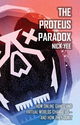 The Proteus Paradox: How Online Games and Virtual Worlds Change Us - and How They Don't