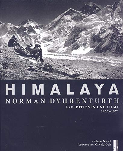 Himalaya - Norman Dyhrenfurth: Expeditionen und Filme 1952-1971: Expeditionen und Filme 1952-1971. Vorw. v. Oswald Hoelz (Bergdokumente)