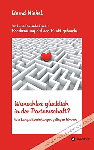 Wunschlos glücklich in der Partnerschaft?: Wie Langzeitbeziehungen gelingen können (Paarberatung auf den Punkt gebracht)