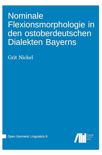 Nominale Flexionsmorphologie in den ostoberdeutschen Dialekten Bayerns (Open Germanic Linguistics) von Language Science Press