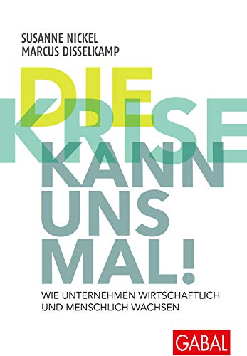 Die Krise kann uns mal!: Wie Unternehmen wirtschaftlich und menschlich wachsen (Dein Business)