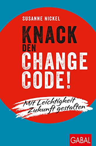 Knack den Change-Code!: Mit Leichtigkeit Zukunft gestalten (Dein Leben)