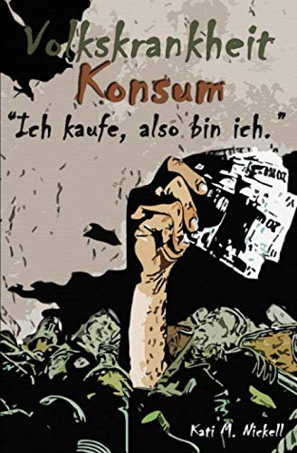 Volkskrankheit Konsum: "Ich kaufe, also bin ich.": >Wie Konsum unser Leben bestimmt. Volkskrankheit Konsum: "Ich kaufe, also bin ich.": >Wie Konsum unser Leben bestimmt.
