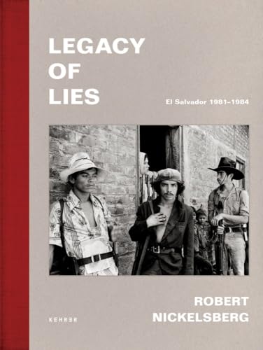 Robert Nickelsberg: Legacy of Lies. El Salvador 1981–1984 von Kehrer Verlag