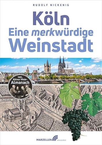 Köln – Eine merkwürdige Weinstadt: Weingeschichte*n aus der Bierstadt Köln von der Römerzeit bis in die Zokunf Köln – Eine merkwürdige Weinstadt: Weingeschichte*n aus der Bierstadt Köln von der Römerzeit bis in die Zokunf