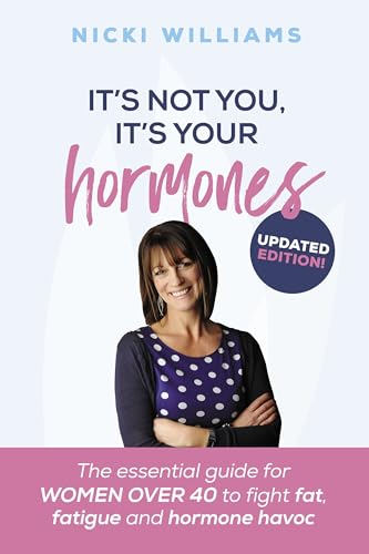 It's Not You, It's Your Hormones: The essential guide for women over 40 to fight fat, fatigue and hormone havoc