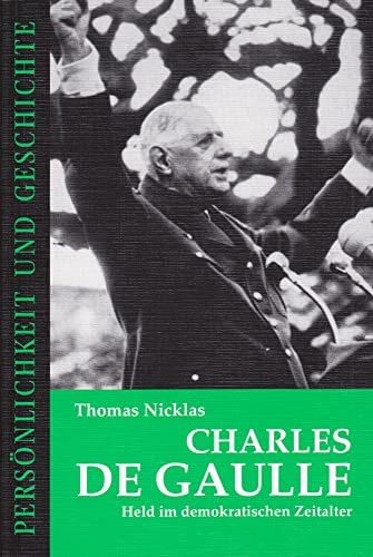 Charles de Gaulle: Held im demokratischen Zeitalter (Persönlichkeit und Geschichte: Biographische Reihe)