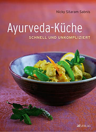 Ayurveda-Küche: schnell und umkompliziert: schnell und unkompliziert von AT Verlag