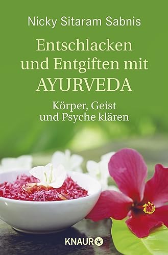 Entschlacken und Entgiften mit Ayurveda: Körper, Geist und Psyche klären