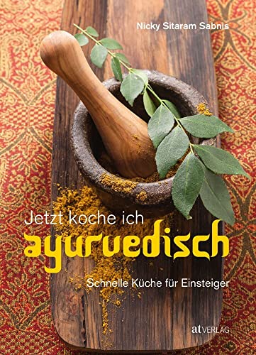 Jetzt koche ich ayurvedisch: Schnelle Küche für Einsteiger