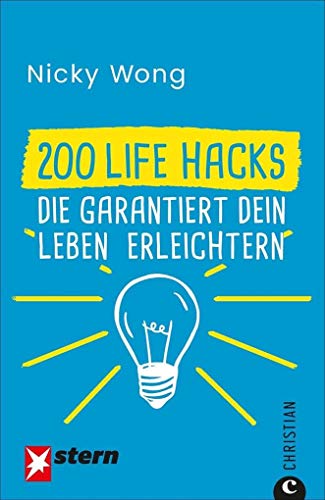 Life Hacks: 200 Life Hacks, die garantiert dein Leben erleichtern. Nützliche Tipps für den Alltag. Alltagsfragen schnell beantwortet. Praktische Haushaltstipps.