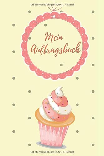 Mein Auftragsbuch: Organizer für alle meine Bestellungen: Cupcakes, Kuchen, Cake Pops & Cookies von Independently published