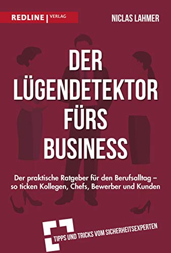 Der Lügendetektor fürs Business: Der praktische Ratgeber für den Berufsalltag - so ticken Kollegen, Chefs, Bewerber und Kunden von Redline Verlag