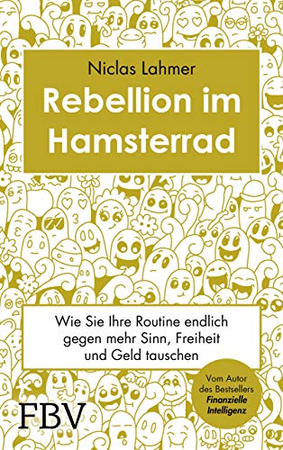 Rebellion im Hamsterrad: Wie Sie Ihre Routine endlich gegen mehr Sinn, Freiheit und Geld tauschen