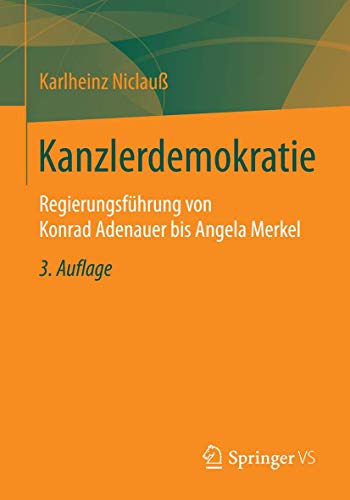 Kanzlerdemokratie: Regierungsführung von Konrad Adenauer bis Angela Merkel