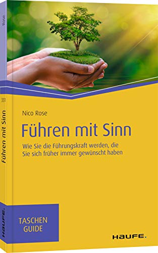 Führen mit Sinn: Wie Sie die Führungskraft werden, die Sie sich früher immer gewünscht haben (Haufe TaschenGuide)