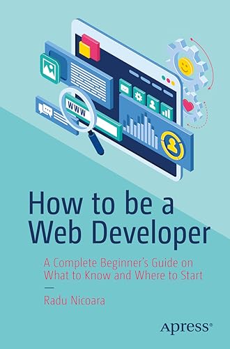 How to be a Web Developer: A Complete Beginner's Guide on What to Know and Where to Start von Apress