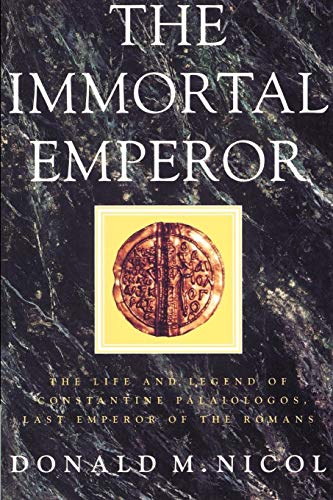 The Immortal Emperor: The Life and Legend of Constantine Palaiologos, Last Emperor of the Romans