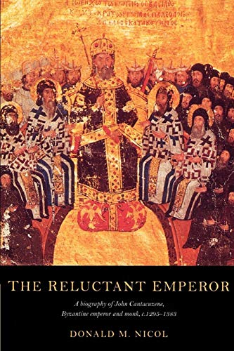 The Reluctant Emperor: A Biography of John Cantacuzene, Byzantine Emperor and Monk, c. 1295-1383