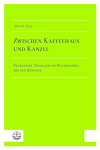 Zwischen Kaffeehaus und Kanzel: Praktische Theologie im Wechselspiel mit den Künsten von Evangelische Verlagsanstalt