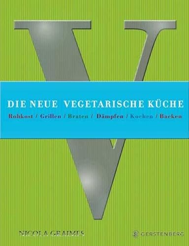 Die neue vegetarische Küche: Rohkost / Grillen / Braten / Dämpfen / Kochen / Backen 185 Rezepte