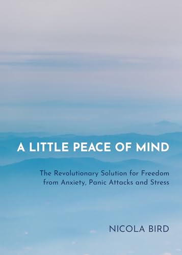Little Peace of Mind: The Revolutionary Solution for Freedom from Anxiety, Panic Attacks and Stress