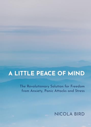 Little Peace of Mind: The Revolutionary Solution for Freedom from Anxiety, Panic Attacks and Stress