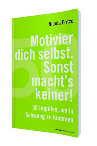 Motivier dich selbst. Sonst macht's keiner!: 50 Impulse, um in Schwung zu kommen von BusinessVillage GmbH