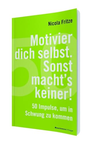 Motivier dich selbst. Sonst macht's keiner!: 50 Impulse, um in Schwung zu kommen