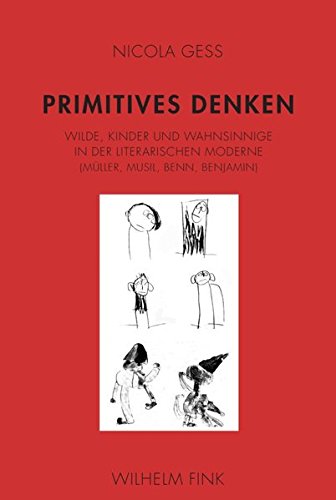Primitives Denken. Wilde, Kinder und Wahnsinnige in der literarischen Moderne (Müller, Musil, Benn, Benjamin) von Wilhelm Fink Verlag