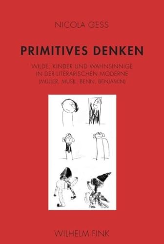 Primitives Denken. Wilde, Kinder und Wahnsinnige in der literarischen Moderne (Müller, Musil, Benn, Benjamin)