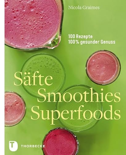 Säfte, Smoothies, Superfoods: 100 Rezepte, 100 % Genuss