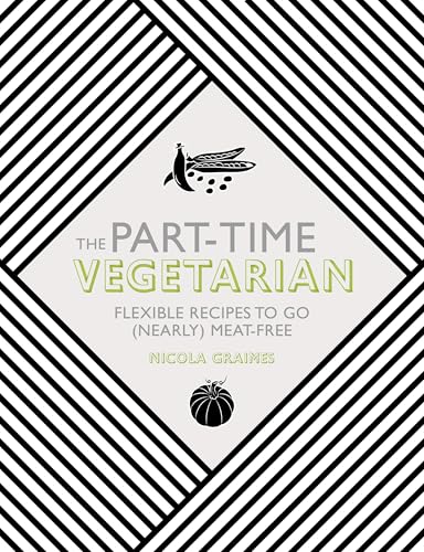 The Part-Time Vegetarian: Flexible Recipes to Go (Nearly) Meat-Free von Nourish