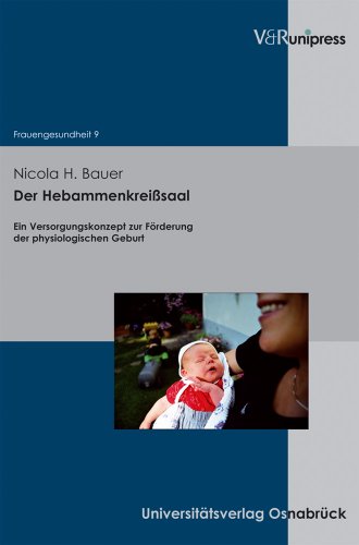 Der Hebammenkreißsaal: Ein Versorgungskonzept zur Förderung der physiologischen Geburt (Frauengesundheit, Band 9) von V&R unipress