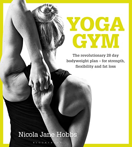 Yoga Gym: The Revolutionary 28 Day Bodyweight Plan - for Strength, Flexibility and Fat Loss von Bloomsbury Sport