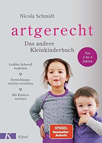 artgerecht - Das andere Kleinkinderbuch: Gefühle liebevoll begleiten - Entwicklungsschritte verstehen - Mit Kindern wachsen. Von 2 bis 6 Jahren. (Die "artgerecht"-Reihe von Nicola Schmidt, Band 2) von Ksel-Verlag