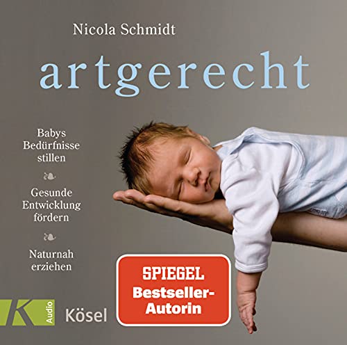 artgerecht: Babys Bedürfnisse stillen. Gesunde Entwicklung fördern. Naturnah erziehen (Die "artgerecht"-Reihe von Nicola Schmidt, Band 9)