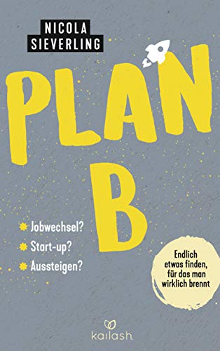 Plan B: Endlich etwas finden, für das man wirklich brennt - Jobwechsel? Start Up? Aussteigen? Plan B: Endlich etwas finden, für das man wirklich brennt - Jobwechsel? Start Up? Aussteigen?