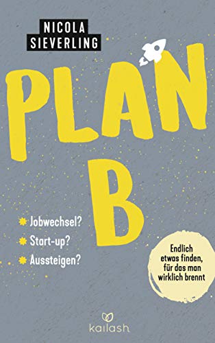 Plan B: Endlich etwas finden, für das man wirklich brennt - Jobwechsel? Start Up? Aussteigen? von Kailash