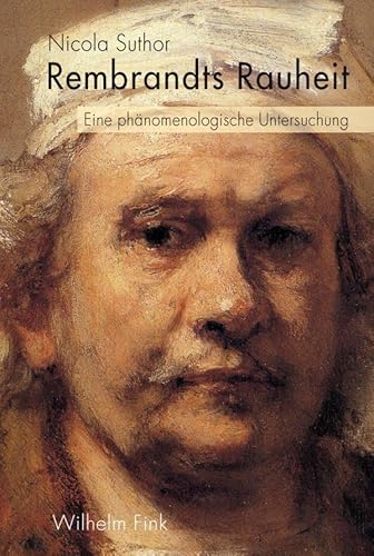 Rembrandts Rauheit. Eine phänomenologische Untersuchung von WILHELM FINK VERLAG