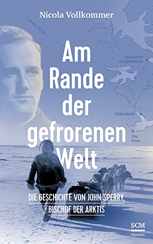 Am Rande der gefrorenen Welt: Die Geschichte von John Sperry, Bischof der Arktis von SCM Hnssler