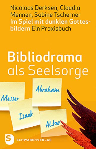 Bibliodrama als Seelsorge - Im Spiel mit dunklen Gottesbildern - Ein Praxisbuch