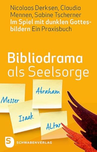 Bibliodrama als Seelsorge: Im Spiel mit dunklen Gottesbildern - Ein Praxisbuch